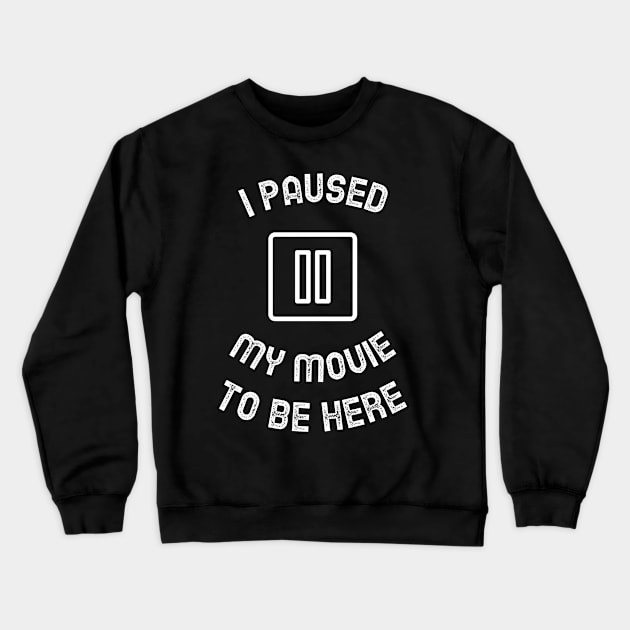 I Paused my Movie to be here Crewneck Sweatshirt by kendesigned